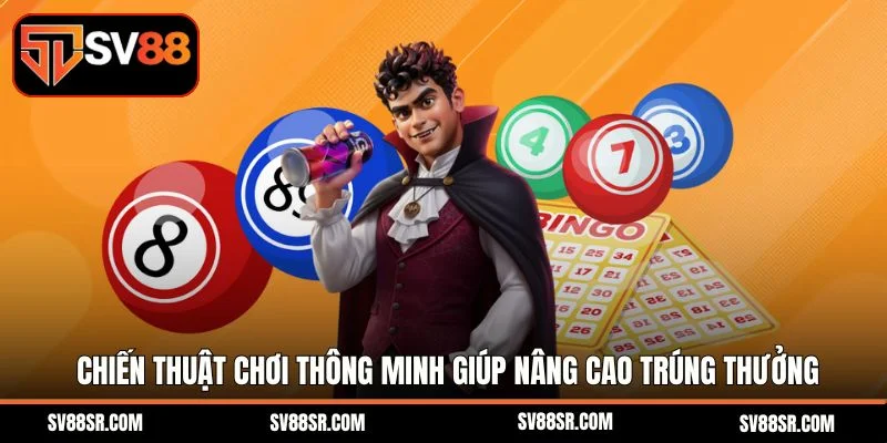 Chiến thuật chơi thông minh giúp nâng cao trúng thưởng