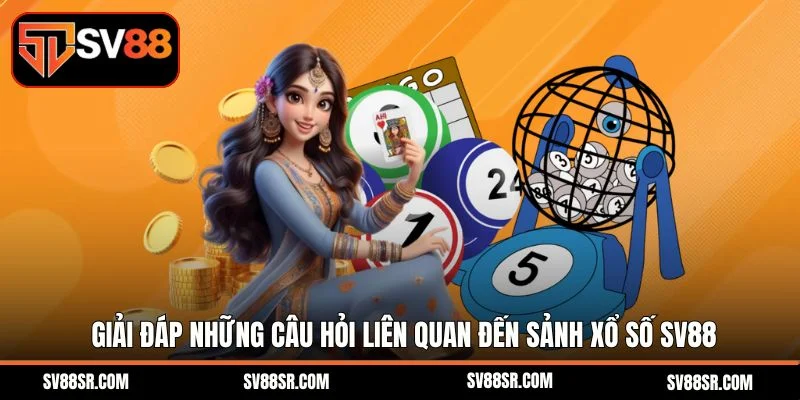 Giải đáp những câu hỏi liên quan đến sảnh xổ số SV88