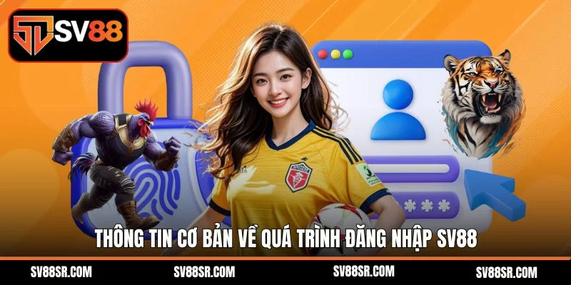 Thông tin cơ bản về quá trình đăng nhập Sv88 